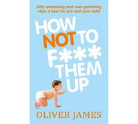Oliver James How Not to F Them Up (Tascabile)