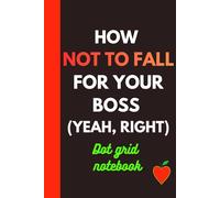 How Not to Fall for Your Boss (Yeah, Right): Dot Grid Notebook