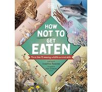 How Not to Get Eaten: More than 75 Incredible Animal Defenses