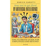 How Not To Get Fired By Artificial Intelligence: The Ultimate Guide for Employees and Beyond