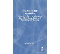 How Not to Hate Advertising: A Creative’s Guide to A Long and (Dare I Say) Happy Career in A Remarkably Silly Industry