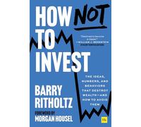 How Not to Invest: The Ideas, Numbers, and Advice That Destroy Wealth - and How to Avoid Them
