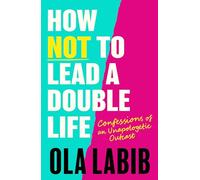 How Not to Lead a Double Life: Confessions of an Unapologetic Outcast