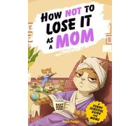 How Not to Lose It as a Mom: A Funny Survival Guide for Moms Who Love Their Kids but Desperately Need a Break | Gift for Moms