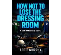 How Not to Lose the Dressing Room: A GAA Manager's Guide