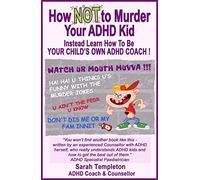 How NOT to Murder Your ADHD Kid: Instead learn how to be your child's own ADHD coach