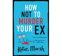 How Not To Murder Your Ex: The start of a gripping, hilarious, cosy mystery series from Katie Marsh