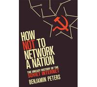 How Not to Network a Nation: The Uneasy History of the Soviet Internet