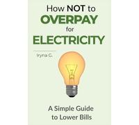 How Not to Overpay for Electricity: A Simple Guide to Lower Bills, Understand Your Meter, and Protect Yourself from Overcharging