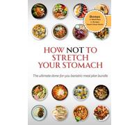 How Not to Stretch your Stomach: The Ultimate Done-For-You Bariatric Meal Plan Bundle