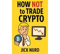 How NOT To Trade Crypto: The Beginners Bible of what NOT to do in the wild world of Crypto