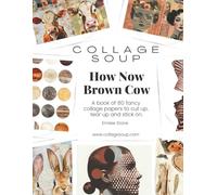 How Now Brown Cow by Collage Soup: A Brown-Themed Collage Book of Cows, Sepia Birds & Woodland Ephemera: Collage Papers: Cows, Sepia Birds, Vintage ... Textures to cut up, tear up, and stick on.