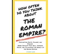 How often do you think about the Roman Empire?: 2000 Fascinating Facts, Figures and Stories that Impress, Shock, and Learn about the Roman Empire