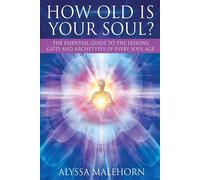 How Old Is Your Soul?: The Essential Guide To The Lessons - Malehorn Alyssa