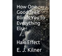 How One Good Trait Blinds You to Everything Else: Halo Effect: 11