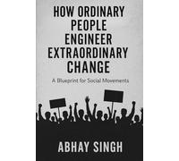 How Ordinary People Engineer Extraordinary Change: A Blueprint for Social Movements