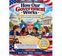 How Our Government Works: A Hands-On Guide to the Constitution, the Three Branches, and Citizenship: U.S. Civics Workbook for Middle School Grades 5-8 with Constitution and Three Branches Activities, Primary Source Practice, Quizzes & Answer Key