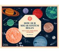 How Our Solar System Began: The Planets, Their Moons and Beyond by Bestard, Aina