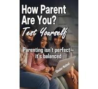 How Parent Are You Test Yourself: Discover Your Parenting Style, Avoid Common Syndromes, and Learn Balanced Guidance to Raise Confident, Independent, and Emotionally Strong Children