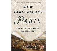 How Paris Became Paris: The Invention of the Modern City [Lingua Inglese]