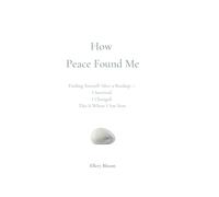 How Peace Found Me: Finding Yourself After a Breakup - I Survived. I Changed. This Is Where I Am Now.