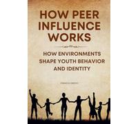 How Peer Influence Works: How Environments Shape Youth Behavior and Identity