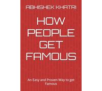HOW PEOPLE GET FAMOUS: An Easy and Proven Way to get Famous
