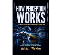 How Perception Works: The Mind for Curious People, from Attention to a Shared World