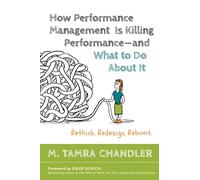 How Performance Management Is Killing Performance#and What to Do About It: Rethink, Redesign, Reboot
