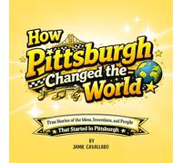 How Pittsburgh Changed the World: True Stories of the Ideas, Inventions, and People That Started in Pittsburgh - Facts for Kids