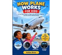 HOW PLANE WORKS FOR KIDS: A Fun, Easy Guide to Flight, Aircraft Parts, Engines, and the Science Behind Flying