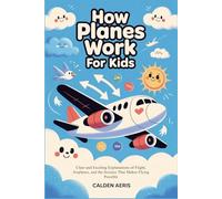 How Planes Work For Kids: Clear and Exciting Explanation of Flights, Airplanes, and the Science That Makes Flying Possible