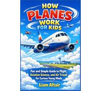 How Planes Work for Kids: Fun and Simple Guide to Flight, Aviation Science, and Air Travel for Curious Young Minds
