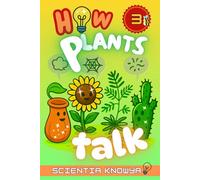 How Plants Talk: The Secret Science of Walking Trees, Speaking Flowers & Thinking Seeds - A Physics & Chemistry Adventure for Curious Kids & Young Learners