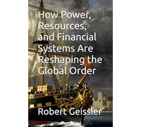 How Power, Resources, and Financial Systems Are Reshaping the Global Order