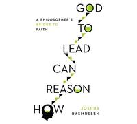 Joshua Rasmusse How Reason Can Lead to God - A Philosopher`s Bridge (Tascabile)