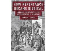 HOW REPENTANCE BECAME BIBLICAL: Judaism, Christianity, and the Interpretation of Scripture