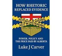HOW RHETORIC REPLACED EVIDENCE: POWER, POLICY AND THE PRICE PAID BY ALBERTA - NU