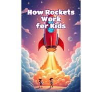 How Rockets Work for Kids: A Beginner's Guide to Rocket Science, Space Exploration, Fuel, Launch, and Aerospace Engineering