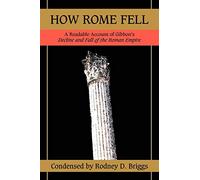 HOW ROME FELL: A READABLE ACCOUNT OF GIBBON'S DECLINE AND FALL OF THE ROMAN EMPIRE