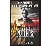HOW RUSSIA’S HOPE FOR DEMOCRACY WAS CRUSHED: Rebirth or Repression: Putin’s Rise and the Shadows of the Past