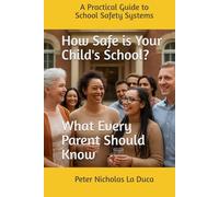 How Safe is Your Child's School? What Every Parent Should Know: A Practical Guide to School Safety Systems