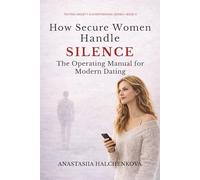 HOW SECURE WOMEN HANDLE SILENCE: The Operating Manual for Modern Dating: From Texting Anxiety to Behavioral Data