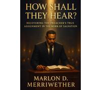 How Shall They Hear?: Recovering The Preacher's True Assignment in the Work of Salvation