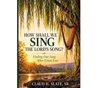 How Shall We Sing the Lord's Song?: Finding Our Song After Great Loss