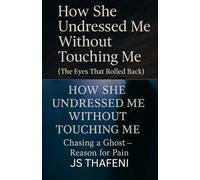 How She Undressed Me Without Touching Me: The Eyes That Rolled Back & Chasing a Ghost - Reason for Pain