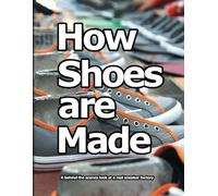 How Shoes are Made: A behind the scenes look at a real shoe factory