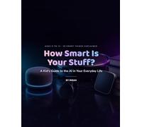 How Smart Is Your Stuff?: A Kid's Guide to the AI in Your Everyday Life