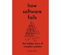 How Software Fails: The Hidden Laws of Complex Systems