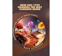 How Soil Type Changes the Way Flowers Grow: Understanding the Life of Garden Plants